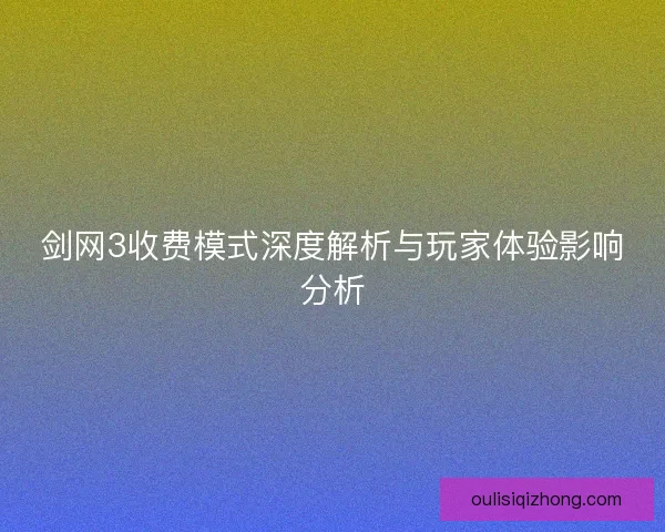 剑网3收费模式深度解析与玩家体验影响分析