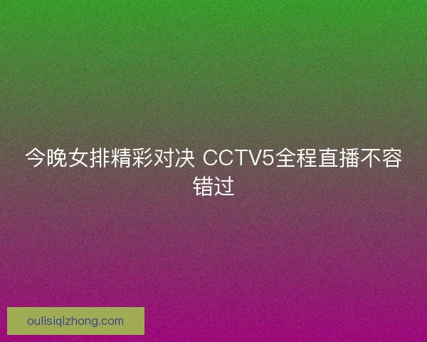 今晚女排精彩对决 CCTV5全程直播不容错过
